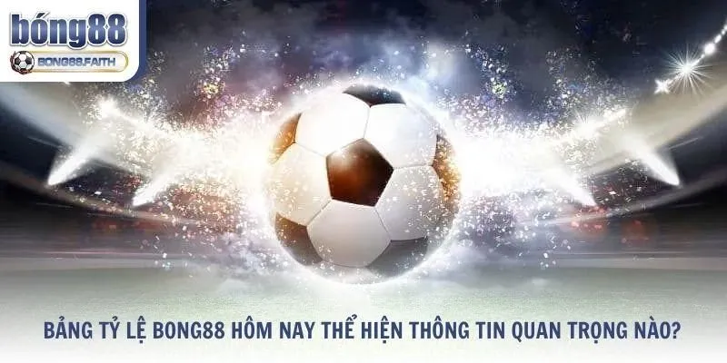 Bảng tỷ lệ Bong88 thể hiện những thông tin quan trọng nào?