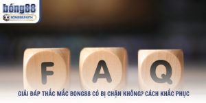 Giải Đáp Thắc Mắc Bong88 Có Bị Chặn Không? Cách Khắc Phục