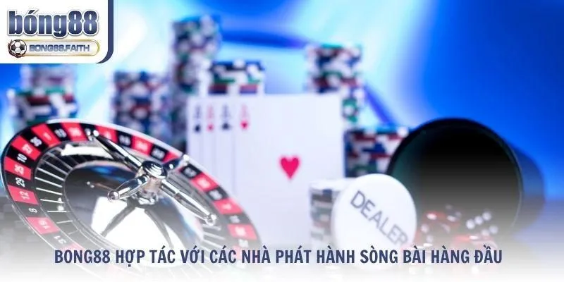 Bong88 hợp tác với các nhà phát hành sòng bài uy tín