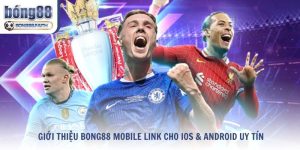 Giới Thiệu Bong88 Mobile Link Cho iOS & Android Uy Tín