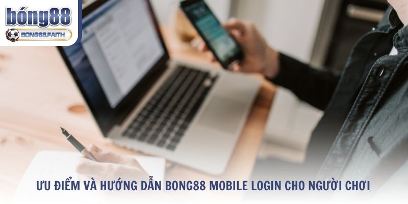 Ưu Điểm Và Hướng Dẫn Bong88 Mobile Login Cho Người Chơi