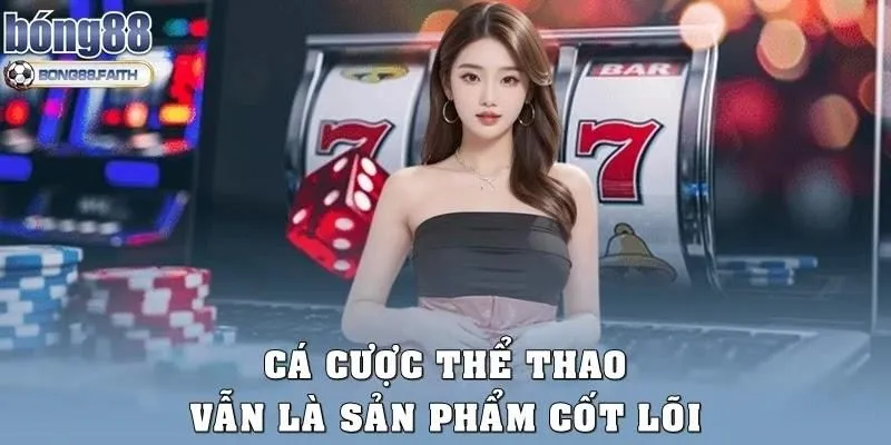 Cá cược thể thao vẫn là sản phẩm cốt lõi