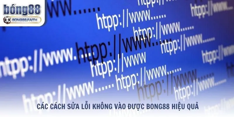 Các cách sửa lỗi không vào được Bong88