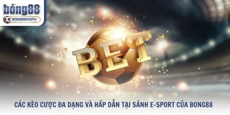 Các kèo cược đa dạng và hấp dẫn tại sảnh E-Sport