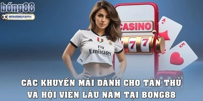 Các khuyến mãi dành cho tân thủ và hội viên lâu năm tại Bong88