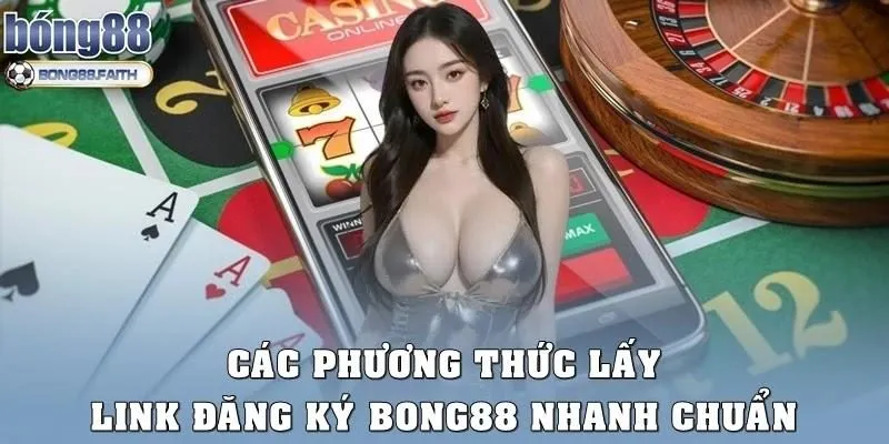 Các phương thức lấy link đăng ký Bong88 nhanh chính chủ