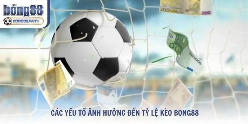 Các yếu tố ảnh hưởng đến tỷ lệ kèo Bong88 là gì?