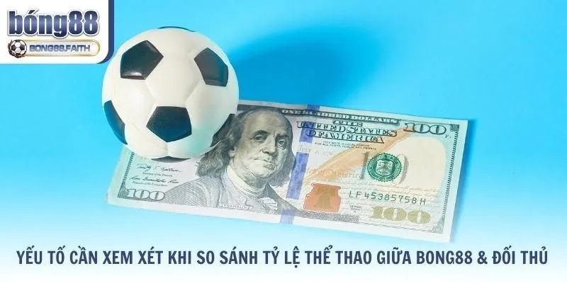 Các yếu tố cần xem xét khi tiến hành so sánh tỷ lệ thể thao giữa Bong88 & đối thủ