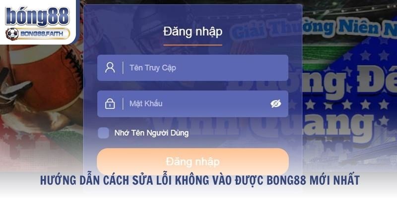 Hướng Dẫn Cách Sửa Lỗi Không Vào Được Bong88 Mới Nhất