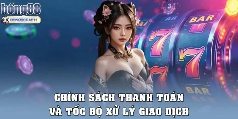 Chính sách thanh toán & tốc độ xử lý giao dịch