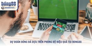 Dự Đoán Bóng Đá Dựa Trên Phong Độ Hiệu Quả Tại Bong88