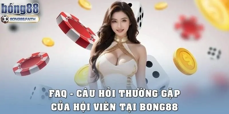 FAQ – Các câu hỏi thường gặp của hội viên tại Bong88