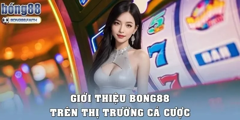 Giới thiệu Bong88 trên thị trường cá cược