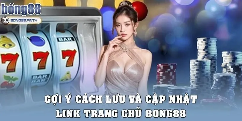 Gợi ý cách lưu và cập nhật link trang chủ Bong88