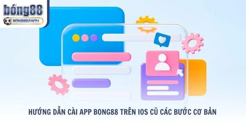 Hướng dẫn các bước cài app Bong88 trên iOS cũ