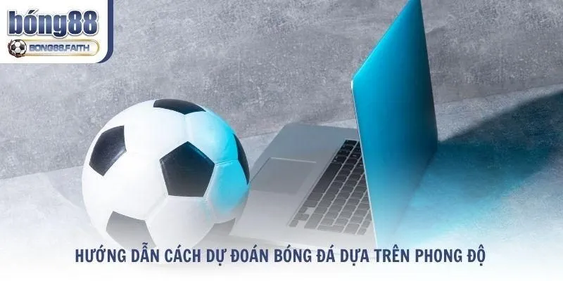 Hướng dẫn cách dự đoán bóng đá dựa trên phong độ