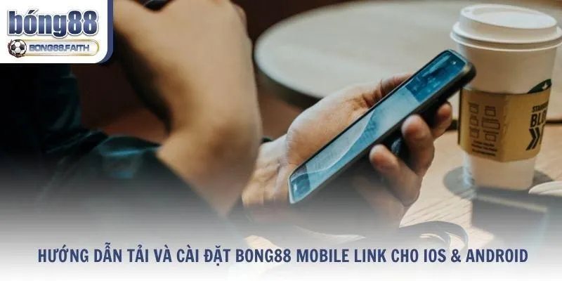 Hướng dẫn tải và cài đặt Bong88 mobile link cho iOS & Android