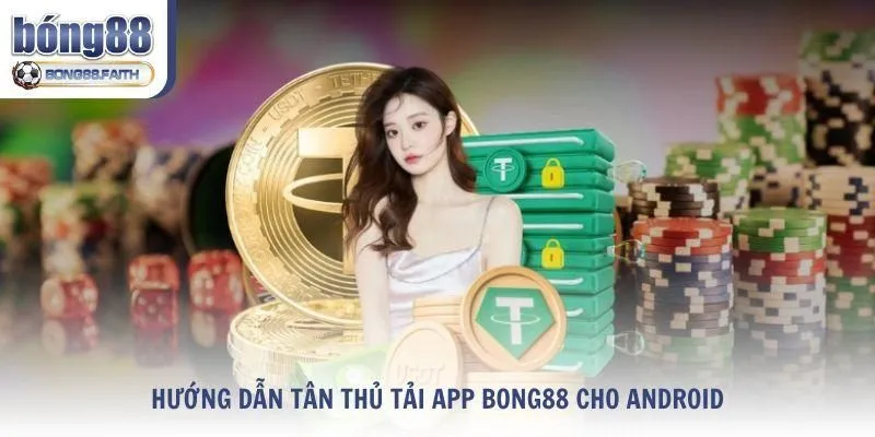 Hướng dẫn tân thủ tải app Bong88 cho Android