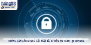 Hướng Dẫn Xác Minh / Bảo Mật Tài Khoản An Toàn Tại Bong88