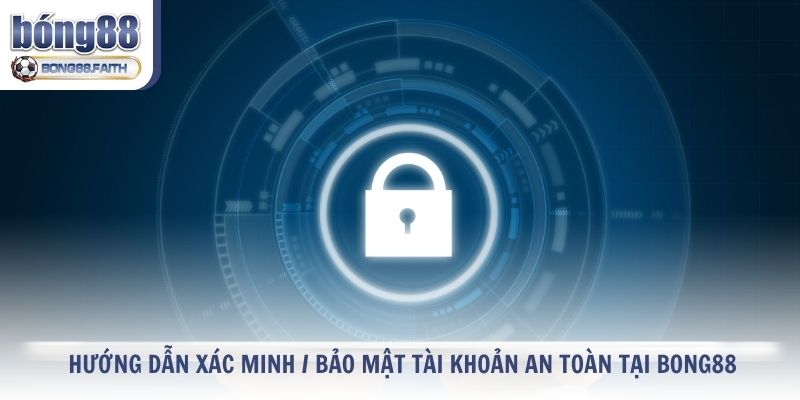 Hướng Dẫn Xác Minh / Bảo Mật Tài Khoản An Toàn Tại Bong88