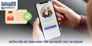 Hướng Dẫn Xác Minh Danh Tính Cho Người Chơi Tại Bong88