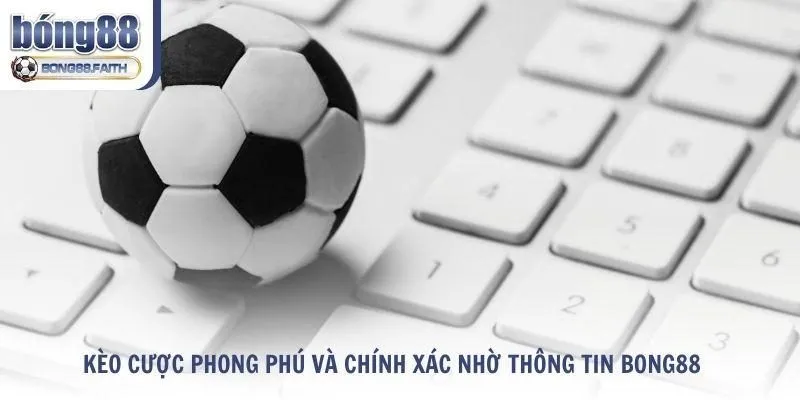 Kèo cược phong phú và chính xác nhờ thông tin Bong88 cập nhật liên tục