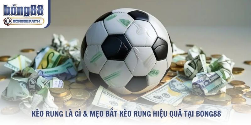 Kèo Rung Là Gì & Mẹo Bắt Kèo Rung Hiệu Quả Tại Bong88