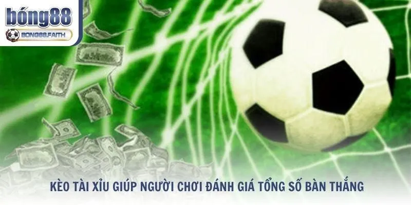 Kèo tài xỉu giúp người chơi đánh giá tổng số bàn thắng