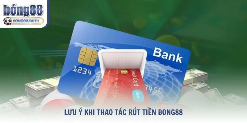 Lưu ý khi thao tác rút tiền Bong88