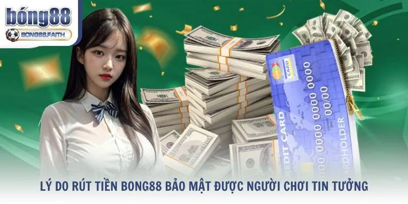 Lý do rút tiền Bong88 bảo mật được người chơi tin tưởng