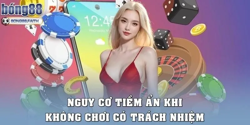 Nguy cơ tiềm ẩn khi không chơi có trách nhiệm