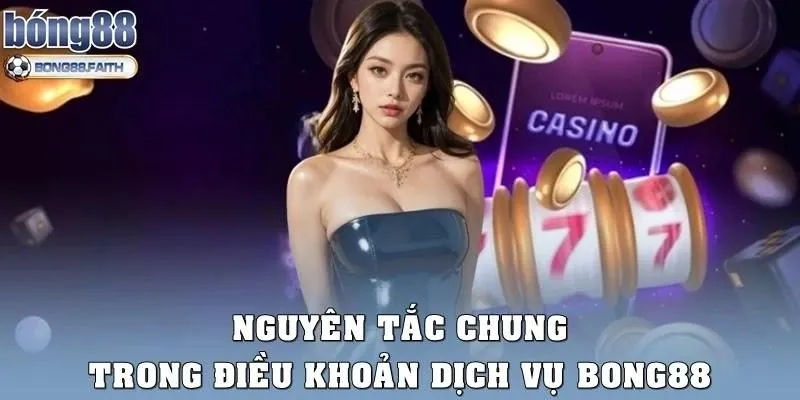 Nguyên tắc chung trong điều khoản dịch vụ Bong88