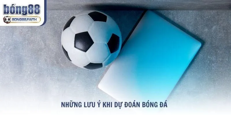Những lưu ý khi dự đoán bóng đá tại Bong88