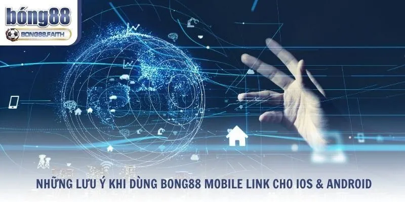 Những lưu ý khi dùng Bong88 mobile link cho iOS & Android