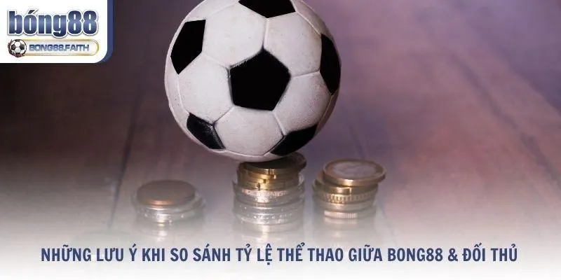 Những lưu ý khi so sánh tỷ lệ thể thao giữa Bong88 & đối thủ