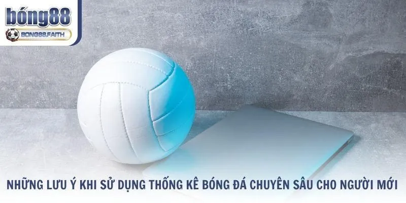Những lưu ý khi sử dụng thống kê bóng đá chuyên sâu