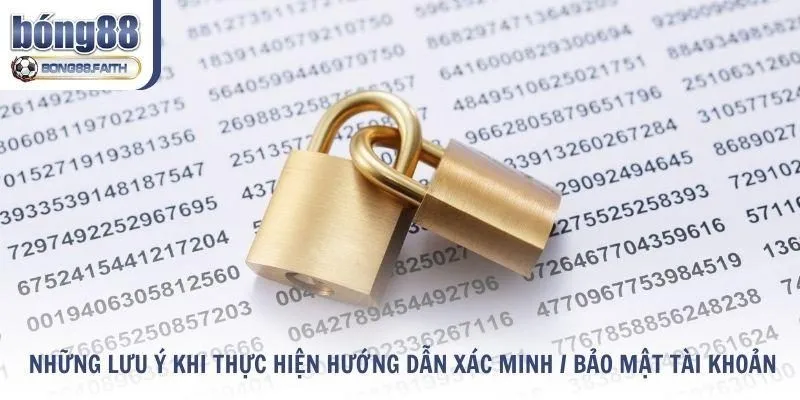 Những lưu ý khi thực hiện hướng dẫn xác minh / bảo mật tài khoản Bong88