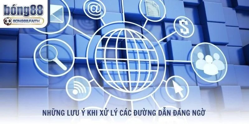 Những lưu ý khi xử lý các đường dẫn đáng ngờ vào Bong88