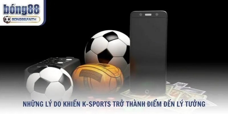 Những lý do khiến K-Sports trở thành điểm đến lý tưởng