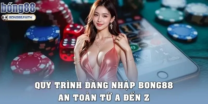 Quy trình đăng nhập Bong88 an toàn từ A đến Z