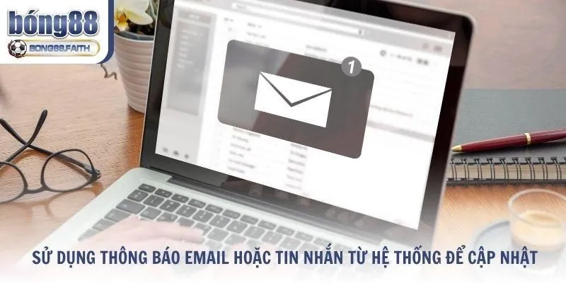 Sử dụng thông báo email hoặc tin nhắn từ hệ thống