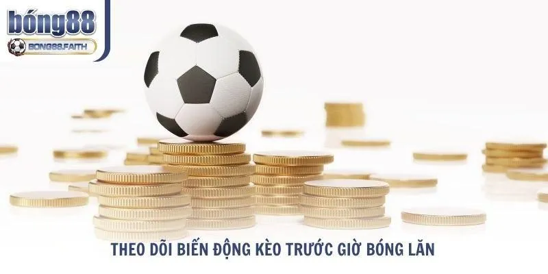 Thành viên cần theo dõi biến động kèo trước giờ bóng lăn