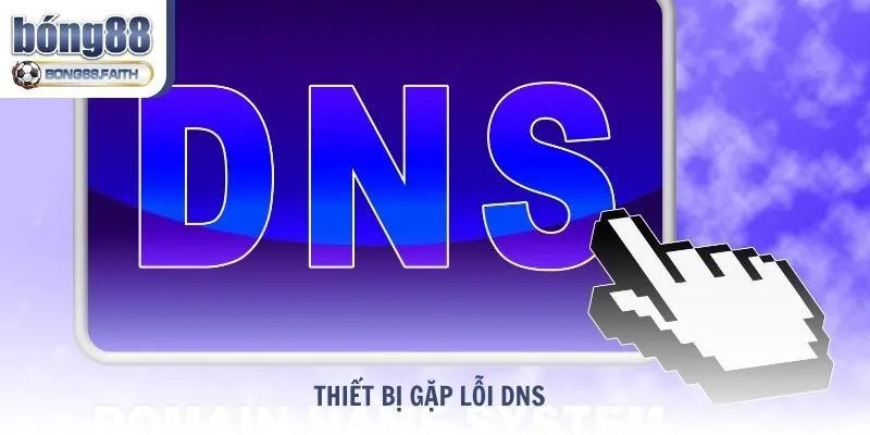 Thiết bị gặp lỗi DNS khiến link bị chặn