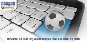 Tips Bóng Đá Chất Lượng Cao Bong88 Tăng Khả Năng Dự Đoán