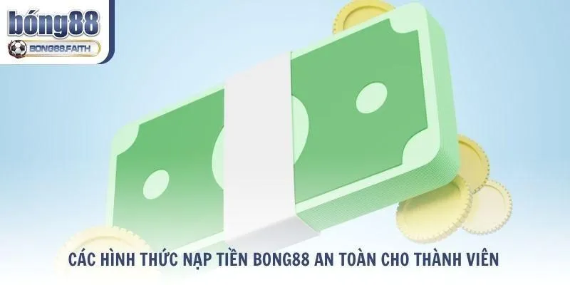 Tổng hợp các hình thức nạp tiền Bong88 an toàn cho thành viên