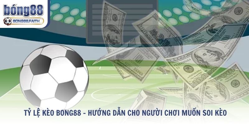Tỷ Lệ Kèo Bong88 - Hướng Dẫn Cho Người Chơi Muốn Soi Kèo