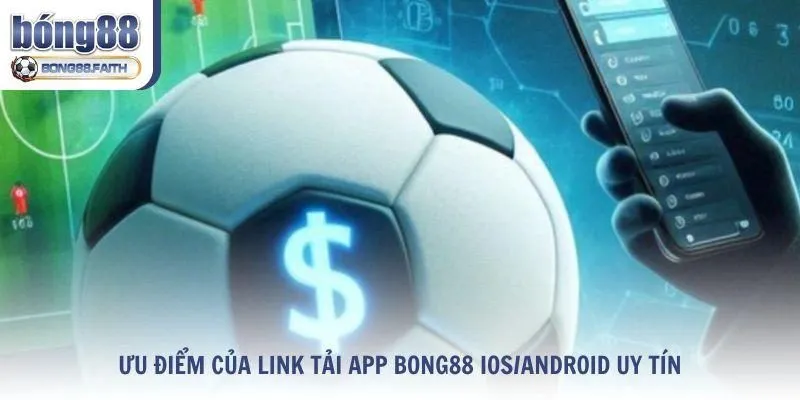 Ưu điểm của link tải app Bong88 ios/android uy tín