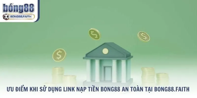 Ưu điểm khi sử dụng link nạp tiền Bong88 an toàn