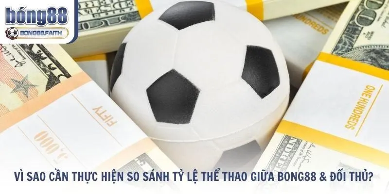 Vì sao người chơi cần so sánh tỷ lệ thể thao giữa Bong88 & đối thủ?